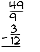 What is 49/9 - 3/12?