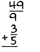 What is 49/9 + 3/5?