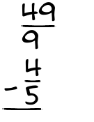 What is 49/9 - 4/5?