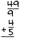 What is 49/9 + 4/5?