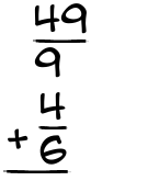 What is 49/9 + 4/6?