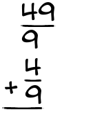 What is 49/9 + 4/9?