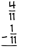 What is 4/11 - 1/11?