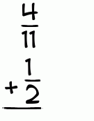 What is 4/11 + 1/2?