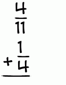 What is 4/11 + 1/4?