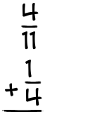 What is 4/11 + 1/4?