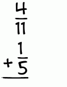 What is 4/11 + 1/5?