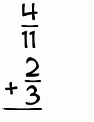What is 4/11 + 2/3?