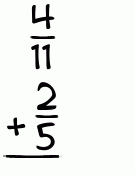 What is 4/11 + 2/5?