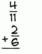 What is 4/11 + 2/6?