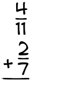 What is 4/11 + 2/7?