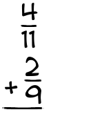 What is 4/11 + 2/9?