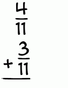 What is 4/11 + 3/11?