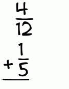What is 4/12 + 1/5?