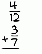 What is 4/12 + 3/7?