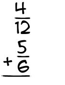 What is 4/12 + 5/6?