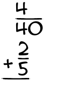 What is 4/40 + 2/5?