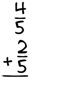 What is 4/5 + 2/5?