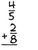 What is 4/5 + 2/8?