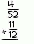 What is 4/52 + 11/12?