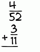 What is 4/52 + 3/11?