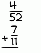 What is 4/52 + 7/11?