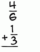 What is 4/6 + 1/3?