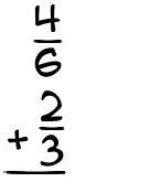 What is 4/6 + 2/3?