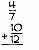 What is 4/7 + 10/12?