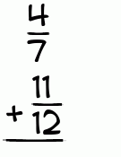 What is 4/7 + 11/12?