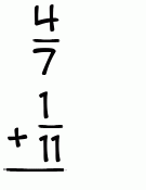 What is 4/7 + 1/11?