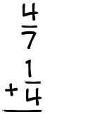 What is 4/7 + 1/4?