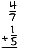 What is 4/7 + 1/5?