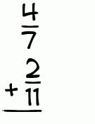 What is 4/7 + 2/11?