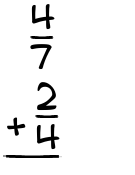 What is 4/7 + 2/4?