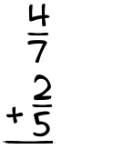 What is 4/7 + 2/5?