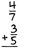 What is 4/7 + 3/5?