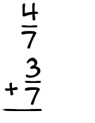 What is 4/7 + 3/7?