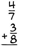 What is 4/7 + 3/8?