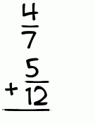 What is 4/7 + 5/12?