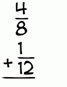 What is 4/8 + 1/12?