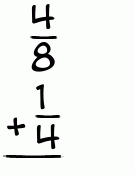 What is 4/8 + 1/4?
