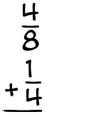 What is 4/8 + 1/4?