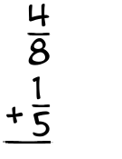 What is 4/8 + 1/5?