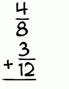 What is 4/8 + 3/12?