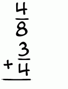 What is 4/8 + 3/4?