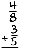 What is 4/8 + 3/5?