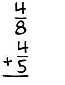 What is 4/8 + 4/5?