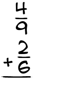 What is 4/9 + 2/6?