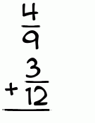 What is 4/9 + 3/12?